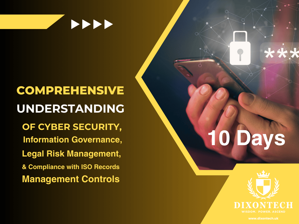 Comprehensive Understanding of Cyber Security, Information Governance, Legal Risk Management, and Compliance with ISO Records Management Controls -10 Days